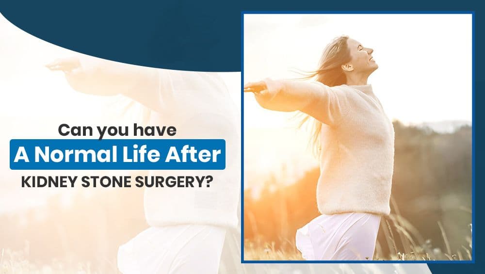 Can you have a normal life after Kidney Stone Surgery?