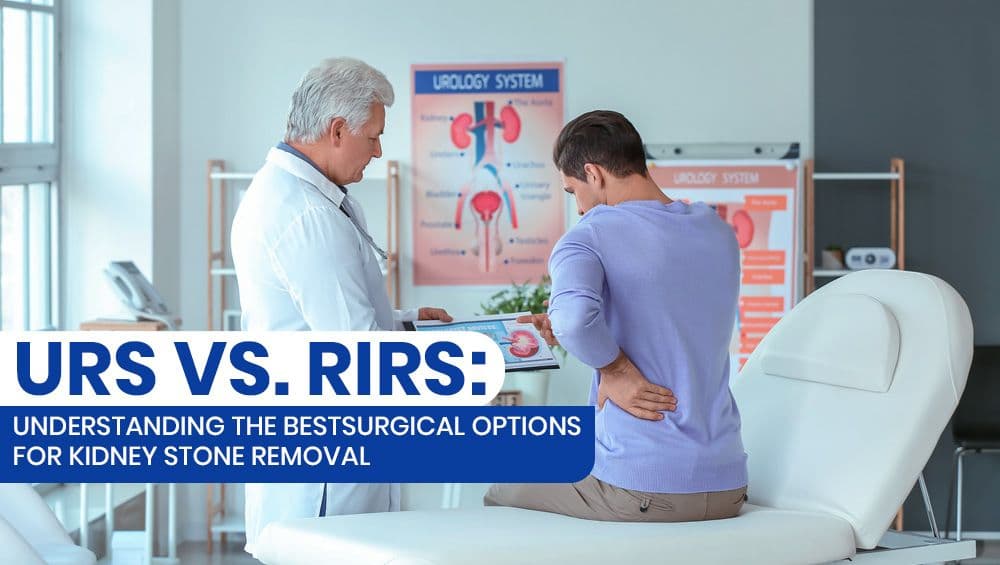 URS vs. RIRS: Knowing the Best Options For Removing Kidney Stones
