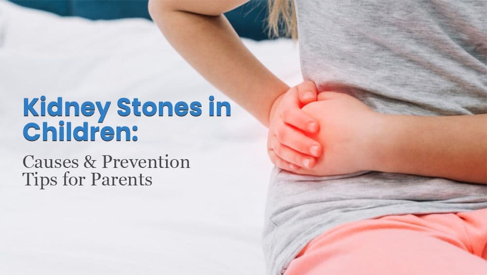Kidney Stones in Children: Causes & Prevention Tips for Parents