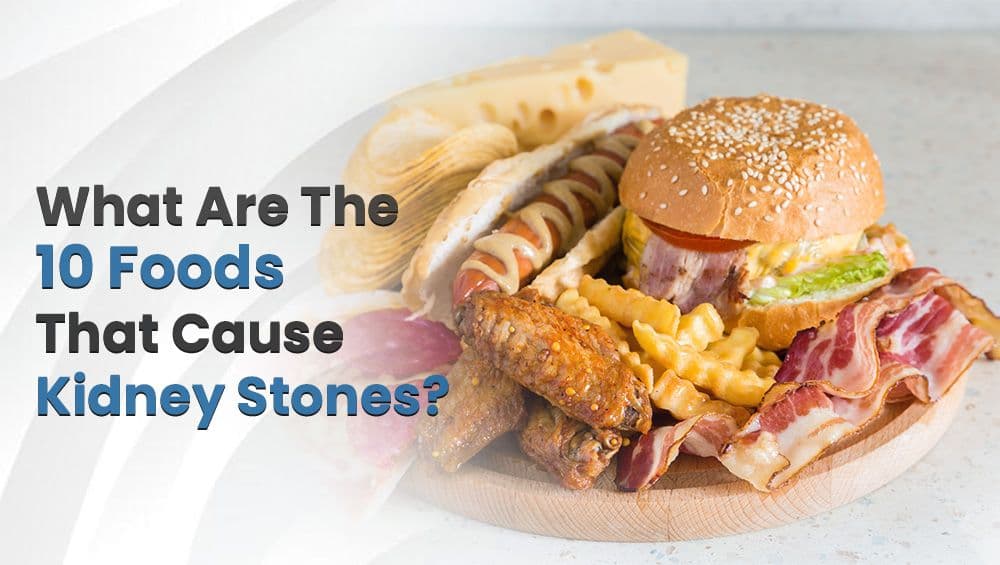 What Are The 10 Foods That Cause Kidney Stones?