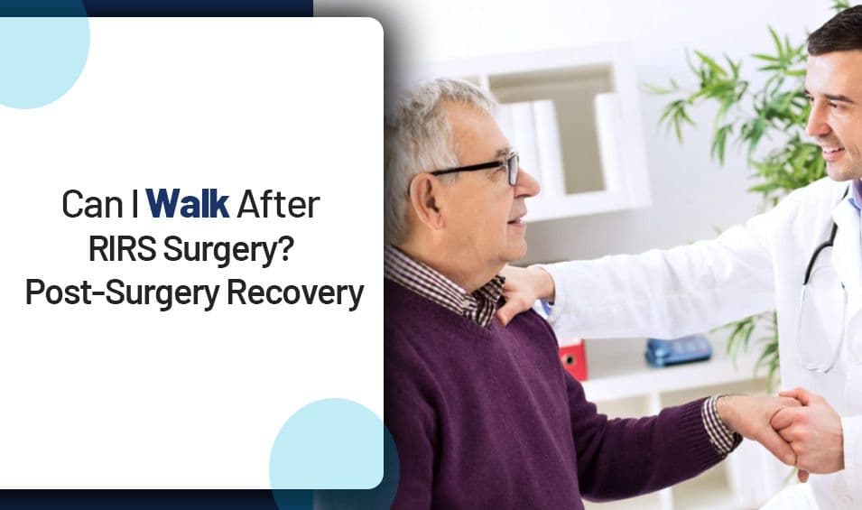 Can I Walk After RIRS Surgery? Post-Surgery Recovery
