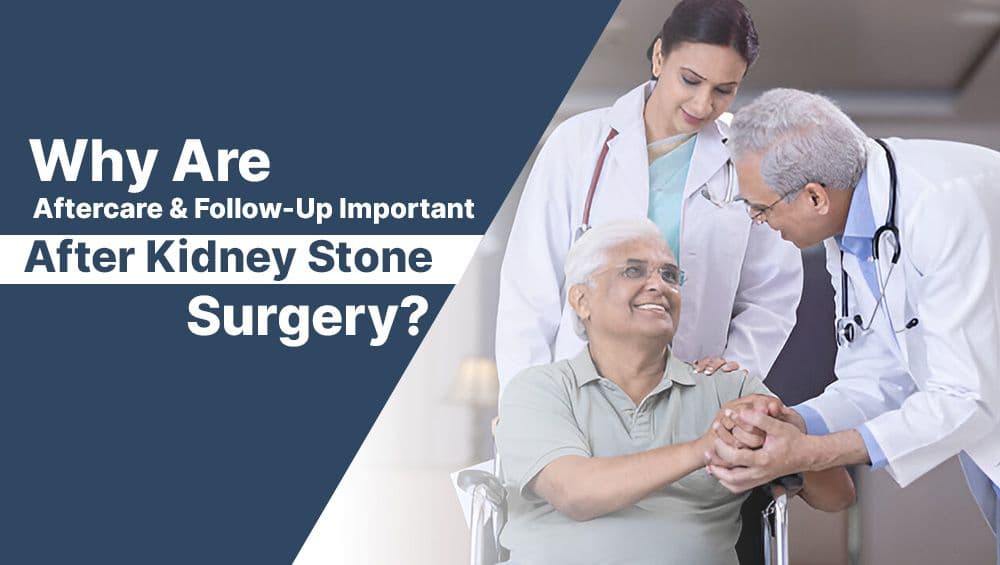 Why Are Aftercare & Follow-Up Important After Kidney Stone Surgery?