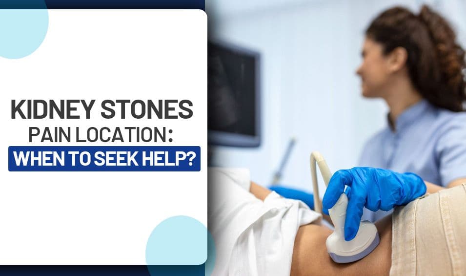 Kidney Stones Pain Location: When to Seek Help?