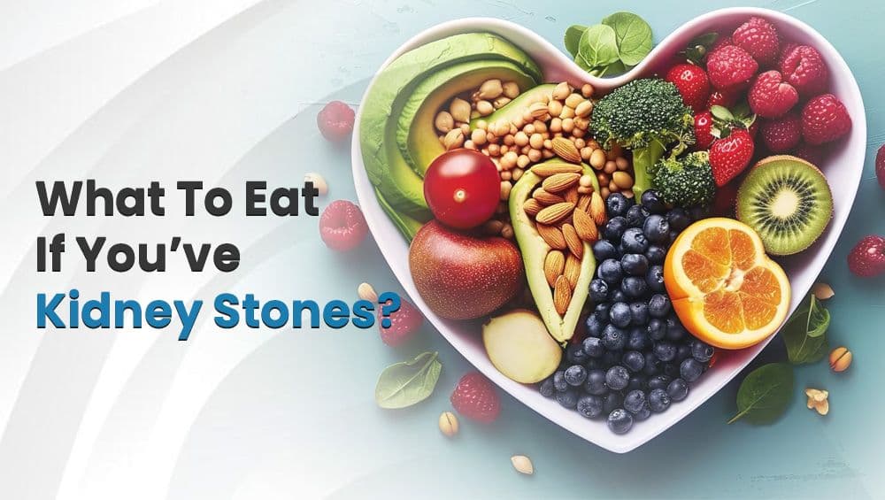 What To Eat If You’ve Kidney Stones?