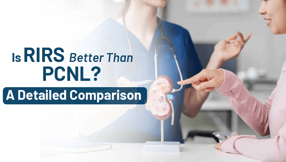Is RIRS Better Than PCNL? A Detailed Comparison
