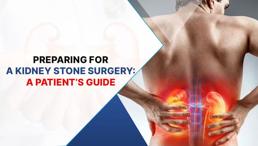 Preparing for a Kidney Stone Surgery: A Patient’s Guide